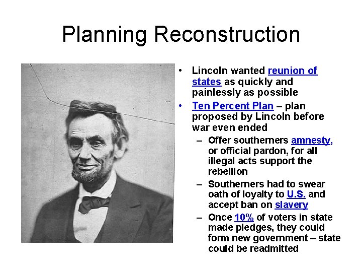 Planning Reconstruction • Lincoln wanted reunion of states as quickly and painlessly as possible