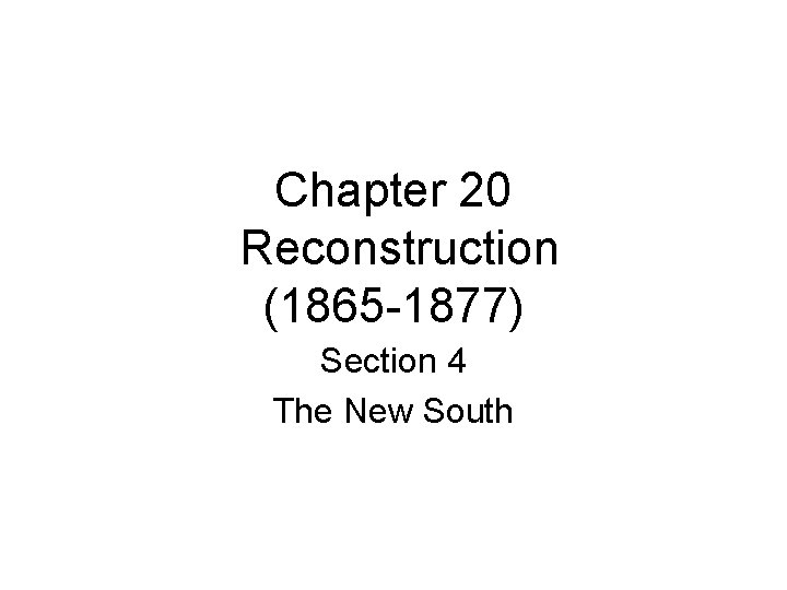 Chapter 20 Reconstruction (1865 -1877) Section 4 The New South 