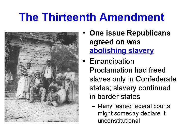 The Thirteenth Amendment • One issue Republicans agreed on was abolishing slavery • Emancipation