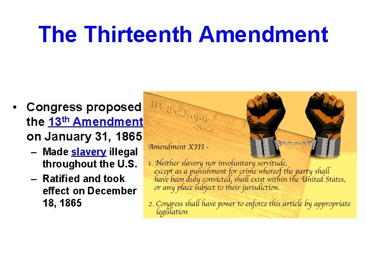 The Thirteenth Amendment • Congress proposed the 13 th Amendment on January 31, 1865