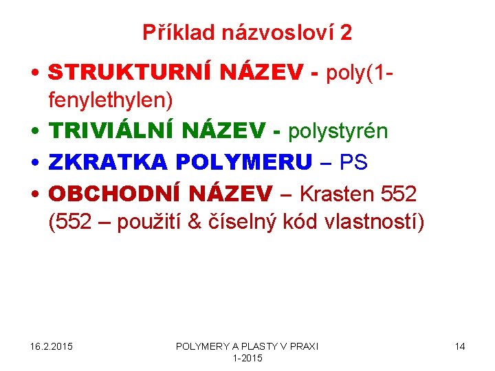 Příklad názvosloví 2 • STRUKTURNÍ NÁZEV - poly(1 fenylethylen) • TRIVIÁLNÍ NÁZEV - polystyrén