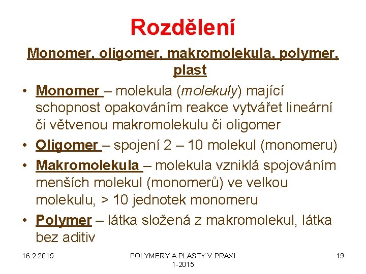 Rozdělení Monomer, oligomer, makromolekula, polymer, plast • Monomer – molekula (molekuly) mající schopnost opakováním