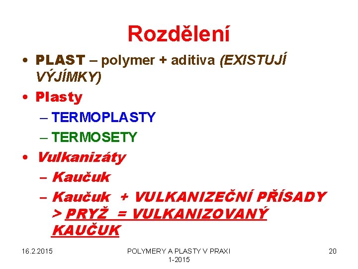 Rozdělení • PLAST – polymer + aditiva (EXISTUJÍ VÝJÍMKY) • Plasty – TERMOPLASTY –
