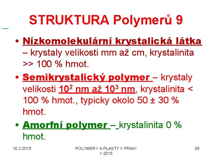  STRUKTURA Polymerů 9 • Nízkomolekulární krystalická látka – krystaly velikosti mm až cm,