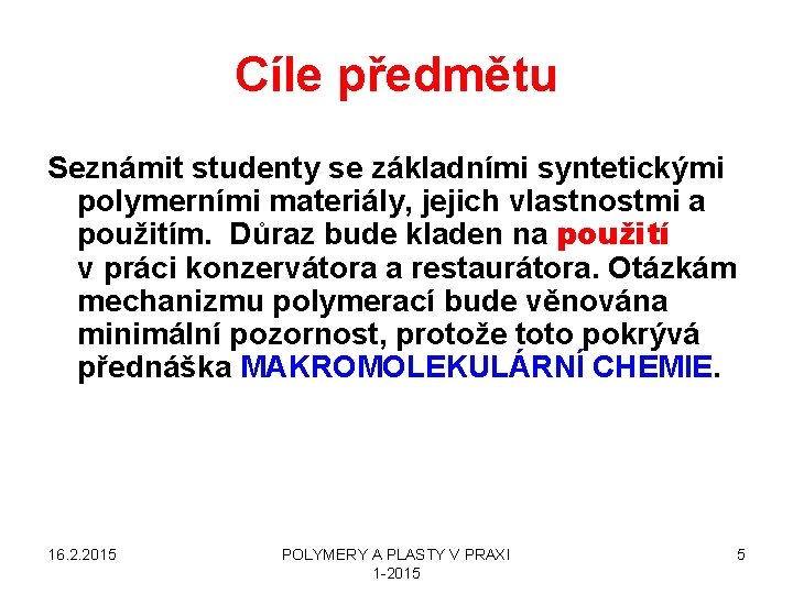 Cíle předmětu Seznámit studenty se základními syntetickými polymerními materiály, jejich vlastnostmi a použitím. Důraz