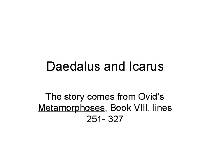 Daedalus and Icarus The story comes from Ovid’s Metamorphoses, Book VIII, lines 251 -