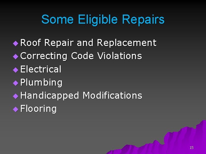 Some Eligible Repairs u Roof Repair and Replacement u Correcting Code Violations u Electrical