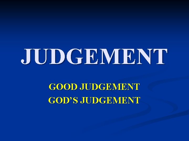 JUDGEMENT GOOD JUDGEMENT GOD’S JUDGEMENT 