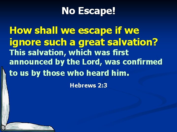 No Escape! How shall we escape if we ignore such a great salvation? This