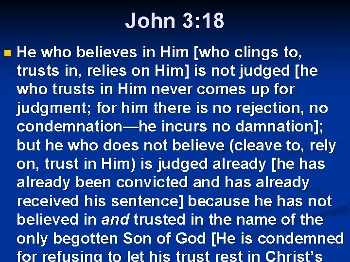 John 3: 18 n He who believes in Him [who clings to, trusts in,