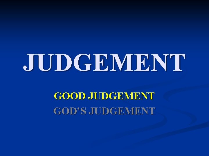 JUDGEMENT GOOD JUDGEMENT GOD’S JUDGEMENT 