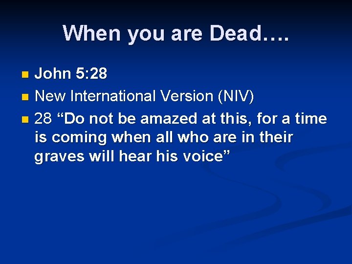 When you are Dead…. John 5: 28 n New International Version (NIV) n 28