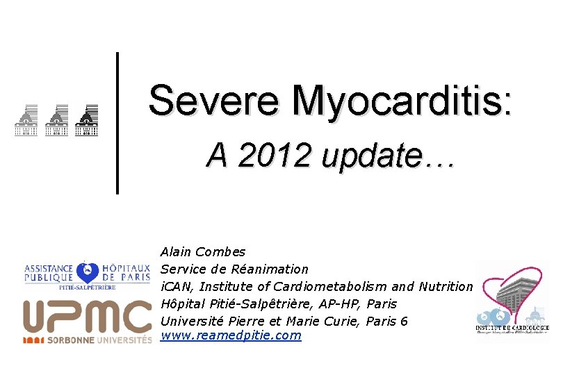 Severe Myocarditis: A 2012 update… Alain Combes Service de Réanimation i. CAN, Institute of