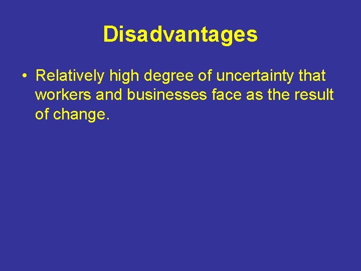 Disadvantages • Relatively high degree of uncertainty that workers and businesses face as the