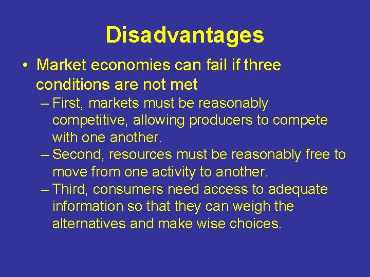 Disadvantages • Market economies can fail if three conditions are not met – First,