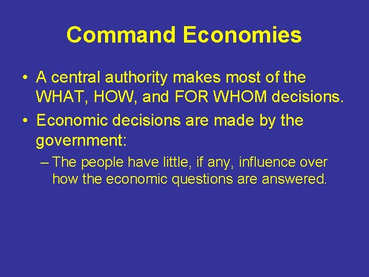 Command Economies • A central authority makes most of the WHAT, HOW, and FOR