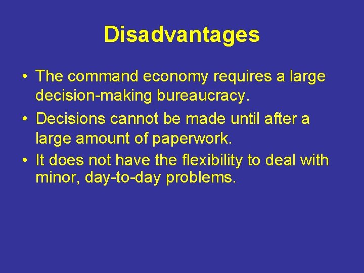 Disadvantages • The command economy requires a large decision-making bureaucracy. • Decisions cannot be