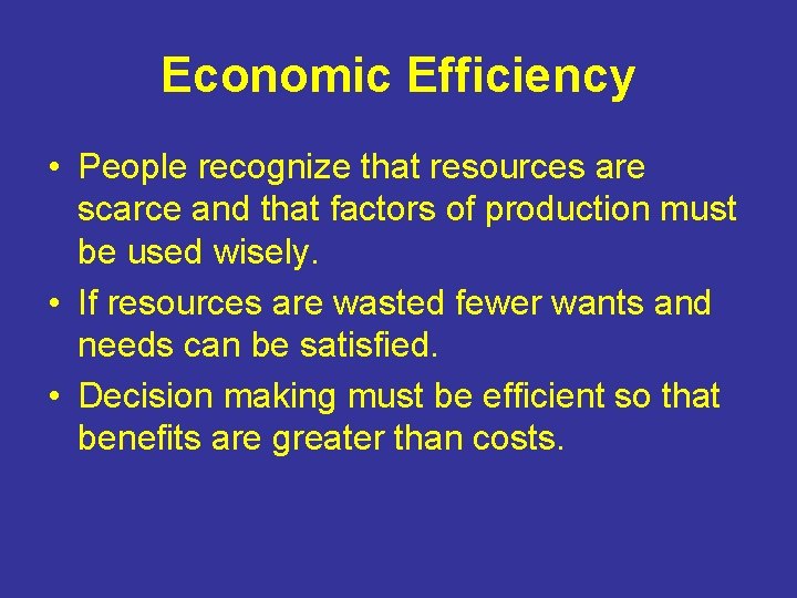 Economic Efficiency • People recognize that resources are scarce and that factors of production