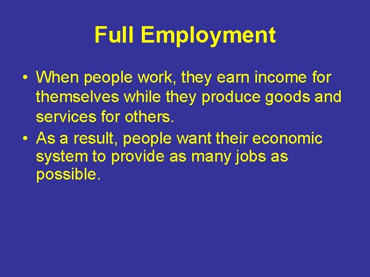 Full Employment • When people work, they earn income for themselves while they produce