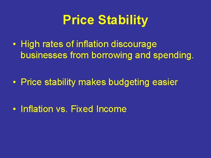 Price Stability • High rates of inflation discourage businesses from borrowing and spending. •