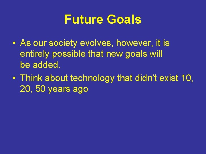 Future Goals • As our society evolves, however, it is entirely possible that new