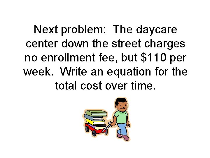 Next problem: The daycare center down the street charges no enrollment fee, but $110