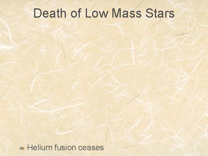 Death of Low Mass Stars Helium fusion ceases 