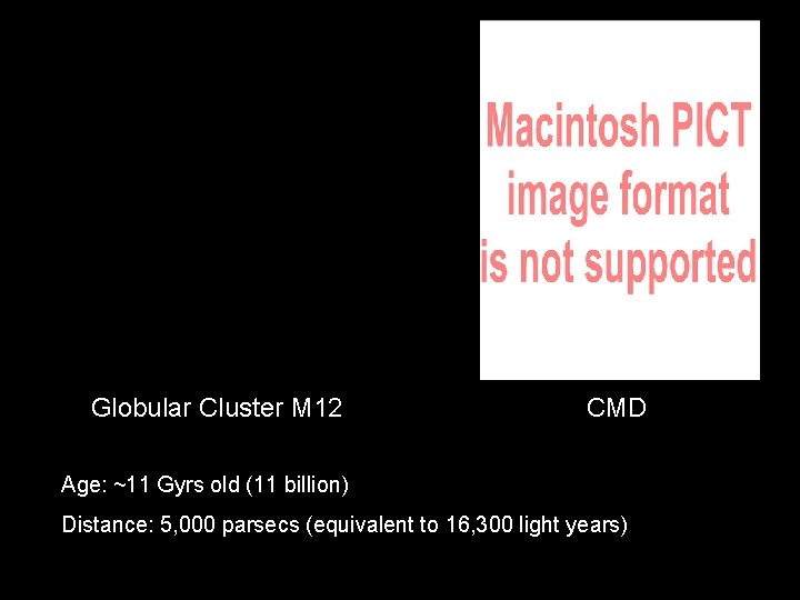 Globular Cluster M 12 CMD Age: ~11 Gyrs old (11 billion) Distance: 5, 000
