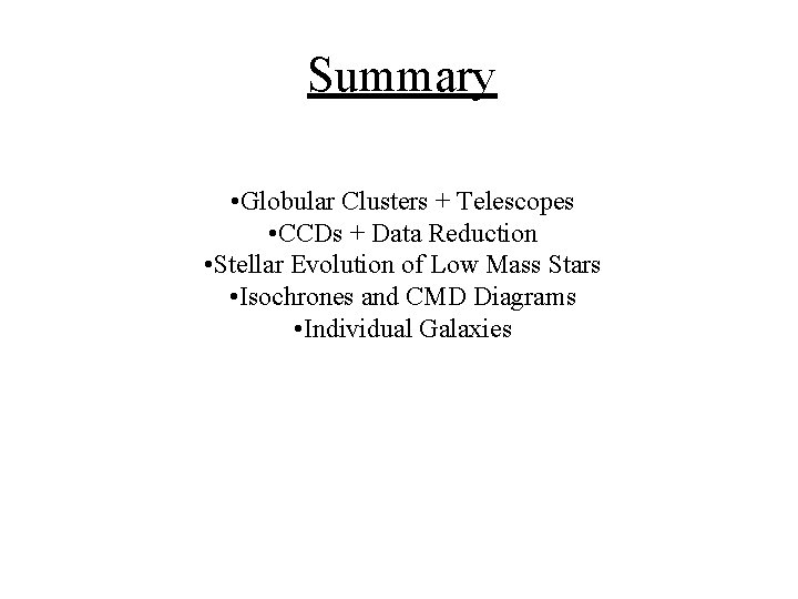 Summary • Globular Clusters + Telescopes • CCDs + Data Reduction • Stellar Evolution