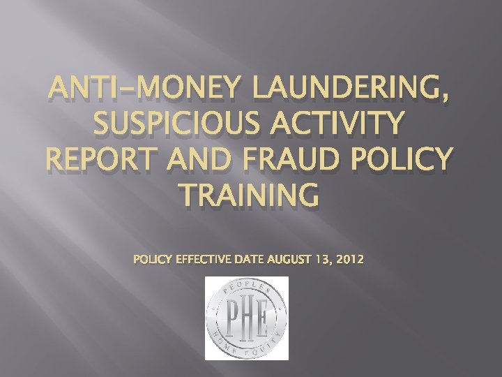 ANTI-MONEY LAUNDERING, SUSPICIOUS ACTIVITY REPORT AND FRAUD POLICY TRAINING POLICY EFFECTIVE DATE AUGUST 13, ANTI-MONEY LAUNDERING, SUSPICIOUS ACTIVITY REPORT AND FRAUD POLICY TRAINING POLICY EFFECTIVE DATE AUGUST 13,