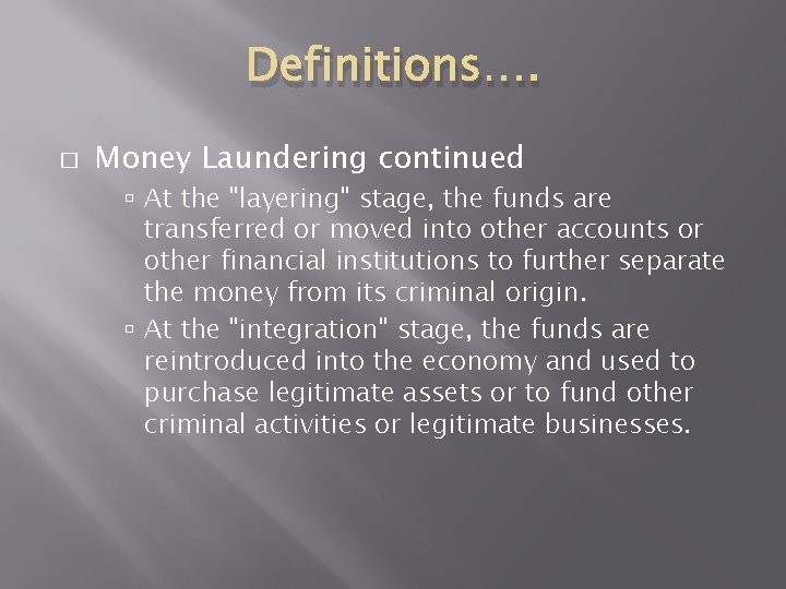 Definitions…. � Money Laundering continued At the "layering" stage, the funds are transferred or Definitions…. � Money Laundering continued At the "layering" stage, the funds are transferred or