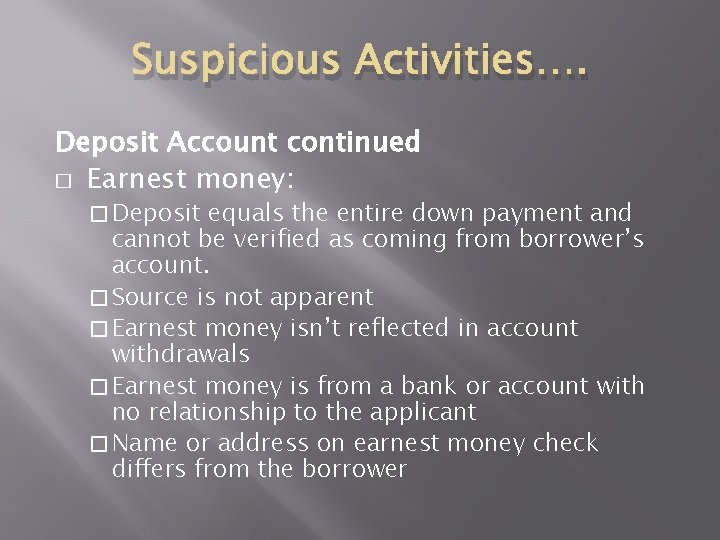 Suspicious Activities…. Deposit Account continued � Earnest money: � Deposit equals the entire down Suspicious Activities…. Deposit Account continued � Earnest money: � Deposit equals the entire down