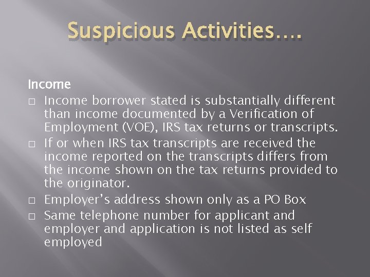 Suspicious Activities…. Income � Income borrower stated is substantially different than income documented by Suspicious Activities…. Income � Income borrower stated is substantially different than income documented by