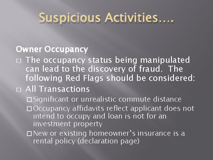 Suspicious Activities…. Owner Occupancy � The occupancy status being manipulated can lead to the Suspicious Activities…. Owner Occupancy � The occupancy status being manipulated can lead to the