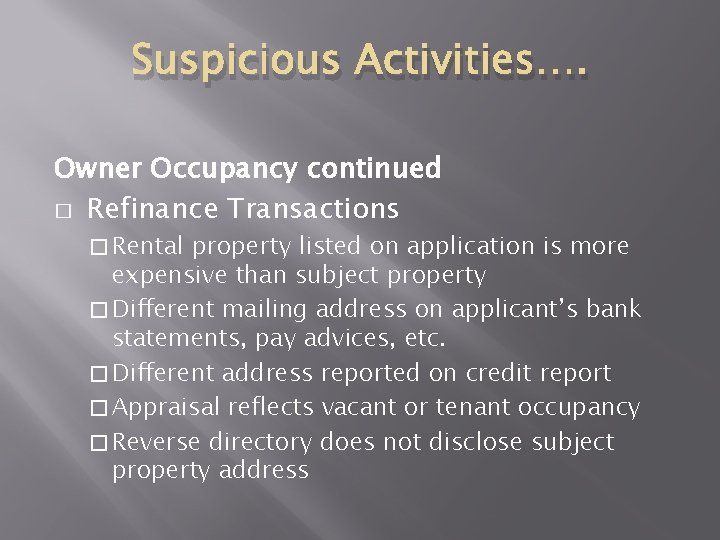 Suspicious Activities…. Owner Occupancy continued � Refinance Transactions � Rental property listed on application Suspicious Activities…. Owner Occupancy continued � Refinance Transactions � Rental property listed on application