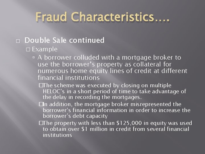 Fraud Characteristics…. � Double Sale continued � Example A borrower colluded with a mortgage Fraud Characteristics…. � Double Sale continued � Example A borrower colluded with a mortgage