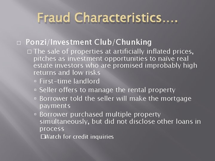 Fraud Characteristics…. � Ponzi/Investment Club/Chunking � The sale of properties at artificially inflated prices, Fraud Characteristics…. � Ponzi/Investment Club/Chunking � The sale of properties at artificially inflated prices,
