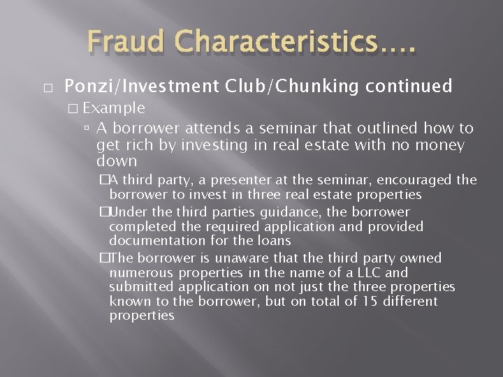 Fraud Characteristics…. � Ponzi/Investment Club/Chunking continued � Example A borrower attends a seminar that Fraud Characteristics…. � Ponzi/Investment Club/Chunking continued � Example A borrower attends a seminar that