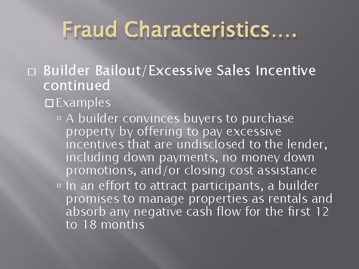 Fraud Characteristics…. � Builder Bailout/Excessive Sales Incentive continued � Examples A builder convinces buyers Fraud Characteristics…. � Builder Bailout/Excessive Sales Incentive continued � Examples A builder convinces buyers