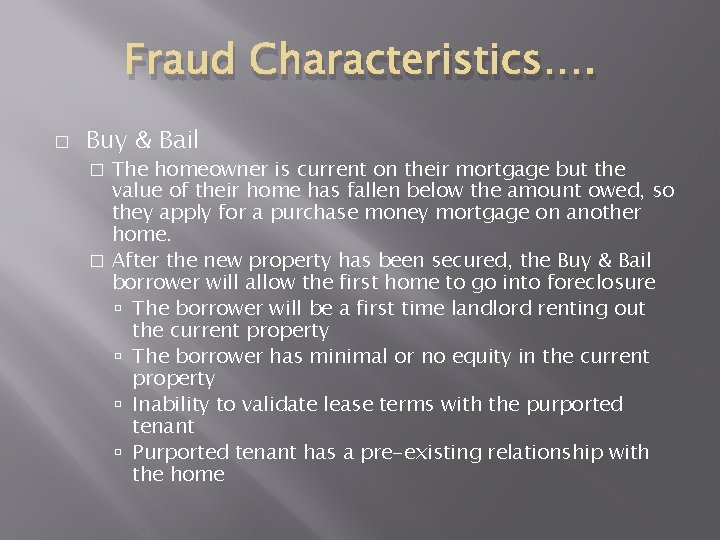 Fraud Characteristics…. � Buy & Bail The homeowner is current on their mortgage but Fraud Characteristics…. � Buy & Bail The homeowner is current on their mortgage but