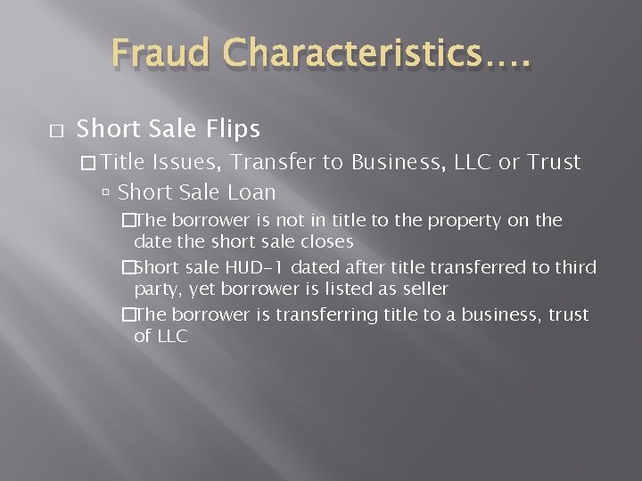 Fraud Characteristics…. � Short Sale Flips � Title Issues, Transfer to Business, LLC or Fraud Characteristics…. � Short Sale Flips � Title Issues, Transfer to Business, LLC or