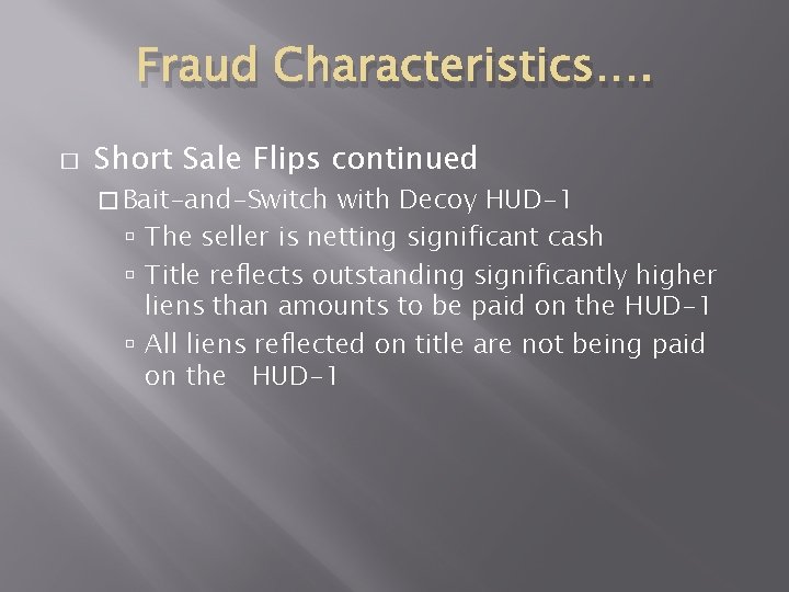 Fraud Characteristics…. � Short Sale Flips continued � Bait-and-Switch with Decoy HUD-1 The seller Fraud Characteristics…. � Short Sale Flips continued � Bait-and-Switch with Decoy HUD-1 The seller