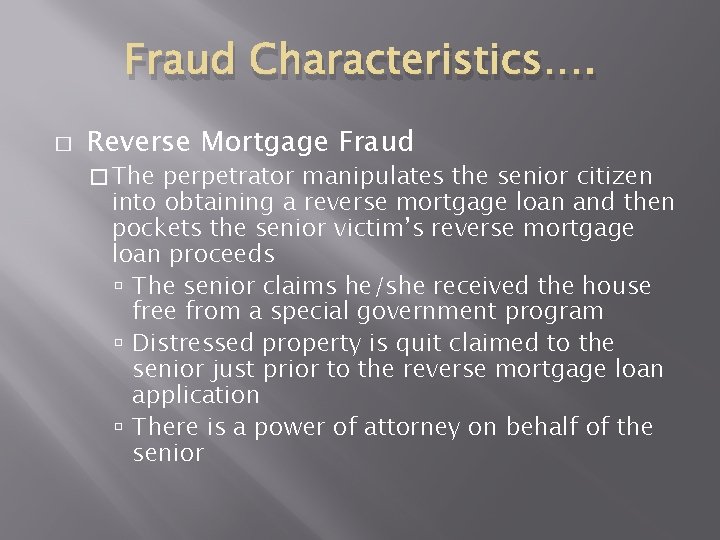 Fraud Characteristics…. � Reverse Mortgage Fraud � The perpetrator manipulates the senior citizen into Fraud Characteristics…. � Reverse Mortgage Fraud � The perpetrator manipulates the senior citizen into