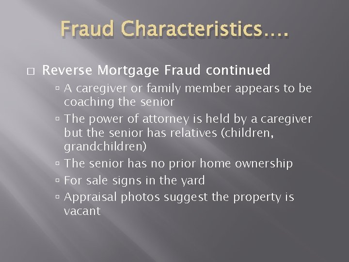 Fraud Characteristics…. � Reverse Mortgage Fraud continued A caregiver or family member appears to Fraud Characteristics…. � Reverse Mortgage Fraud continued A caregiver or family member appears to