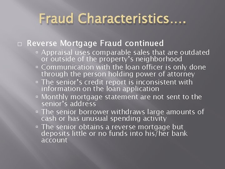 Fraud Characteristics…. � Reverse Mortgage Fraud continued Appraisal uses comparable sales that are outdated Fraud Characteristics…. � Reverse Mortgage Fraud continued Appraisal uses comparable sales that are outdated