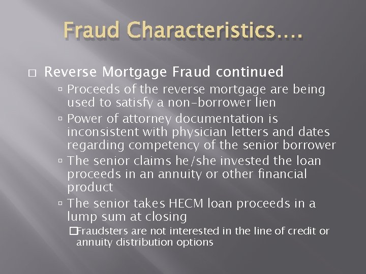 Fraud Characteristics…. � Reverse Mortgage Fraud continued Proceeds of the reverse mortgage are being Fraud Characteristics…. � Reverse Mortgage Fraud continued Proceeds of the reverse mortgage are being