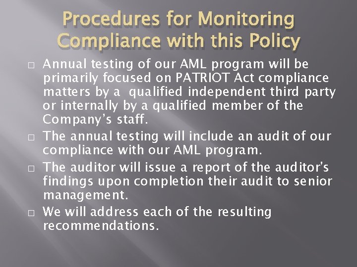 Procedures for Monitoring Compliance with this Policy � � Annual testing of our AML Procedures for Monitoring Compliance with this Policy � � Annual testing of our AML
