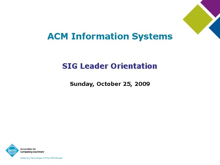 ACM Information Systems SIG Leader Orientation Sunday, October 25, 2009 