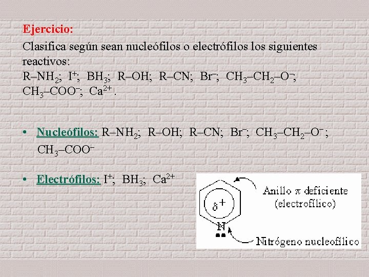 Ejercicio: Clasifica según sean nucleófilos o electrófilos siguientes reactivos: R–NH 2; I+; BH 3;