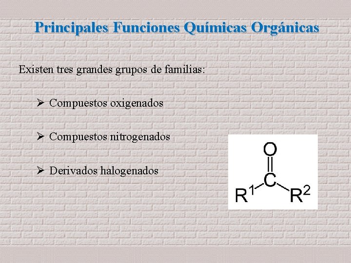 Principales Funciones Químicas Orgánicas Existen tres grandes grupos de familias: Ø Compuestos oxigenados Ø